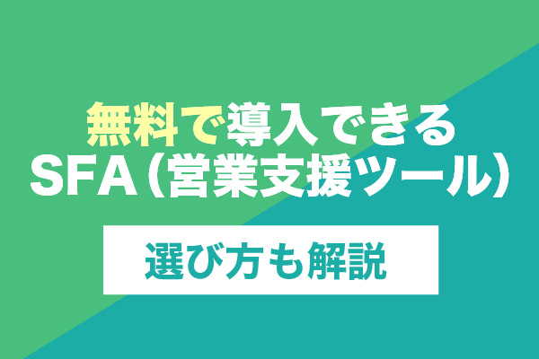 無料で導入できるSFA（営業支援ツール）21選！選び方も解説