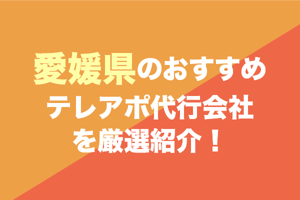 愛媛県のテレアポ代行会社おすすめ5社を厳選紹介！